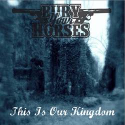Bury Your Horses : This Is Our Kingdom